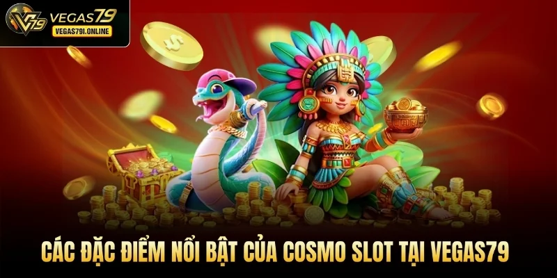Các đặc điểm nổi bật của Cosmo slot tại Vegas79