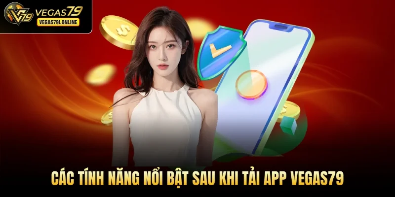 Các tính năng nổi bật sau khi tải app Vegas79
