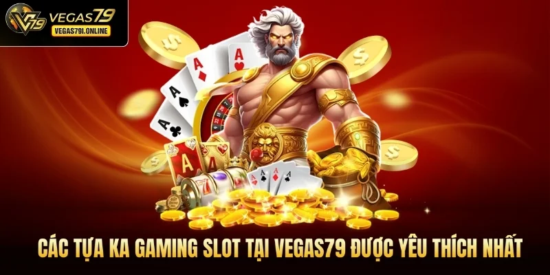 Các tựa KA Gaming slot tại Vegas79 được yêu thích nhất