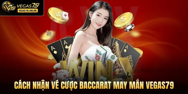 Cách nhận vé cược baccarat may mắn Vegas79